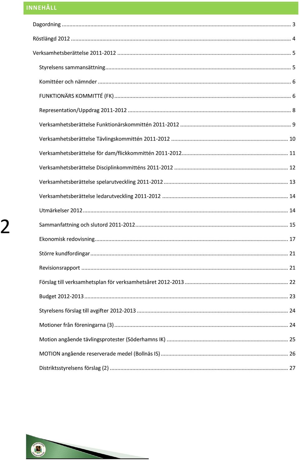 .. 10 Verksamhetsberättelse för dam/flickkommittén 2011-2012... 11 Verksamhetsberättelse Disciplinkommitténs 2011-2012... 12 Verksamhetsberättelse spelarutveckling 2011-2012.