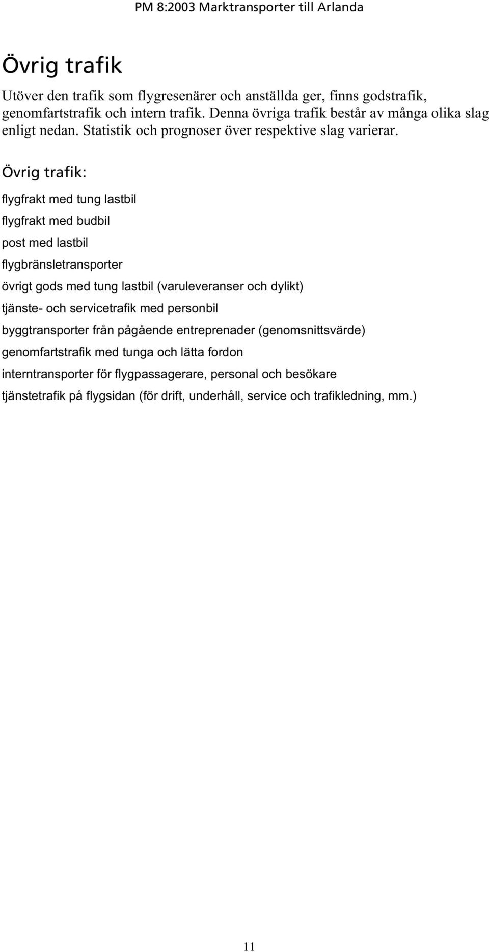 Övrig trafik: flygfrakt med tung lastbil flygfrakt med budbil post med lastbil flygbränsletransporter övrigt gods med tung lastbil (varuleveranser och dylikt) tjänste- och