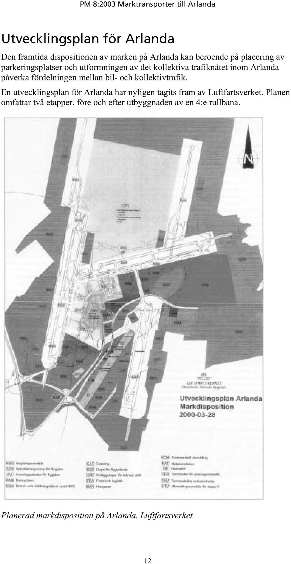 och kollektivtrafik. En utvecklingsplan för Arlanda har nyligen tagits fram av Luftfartsverket.