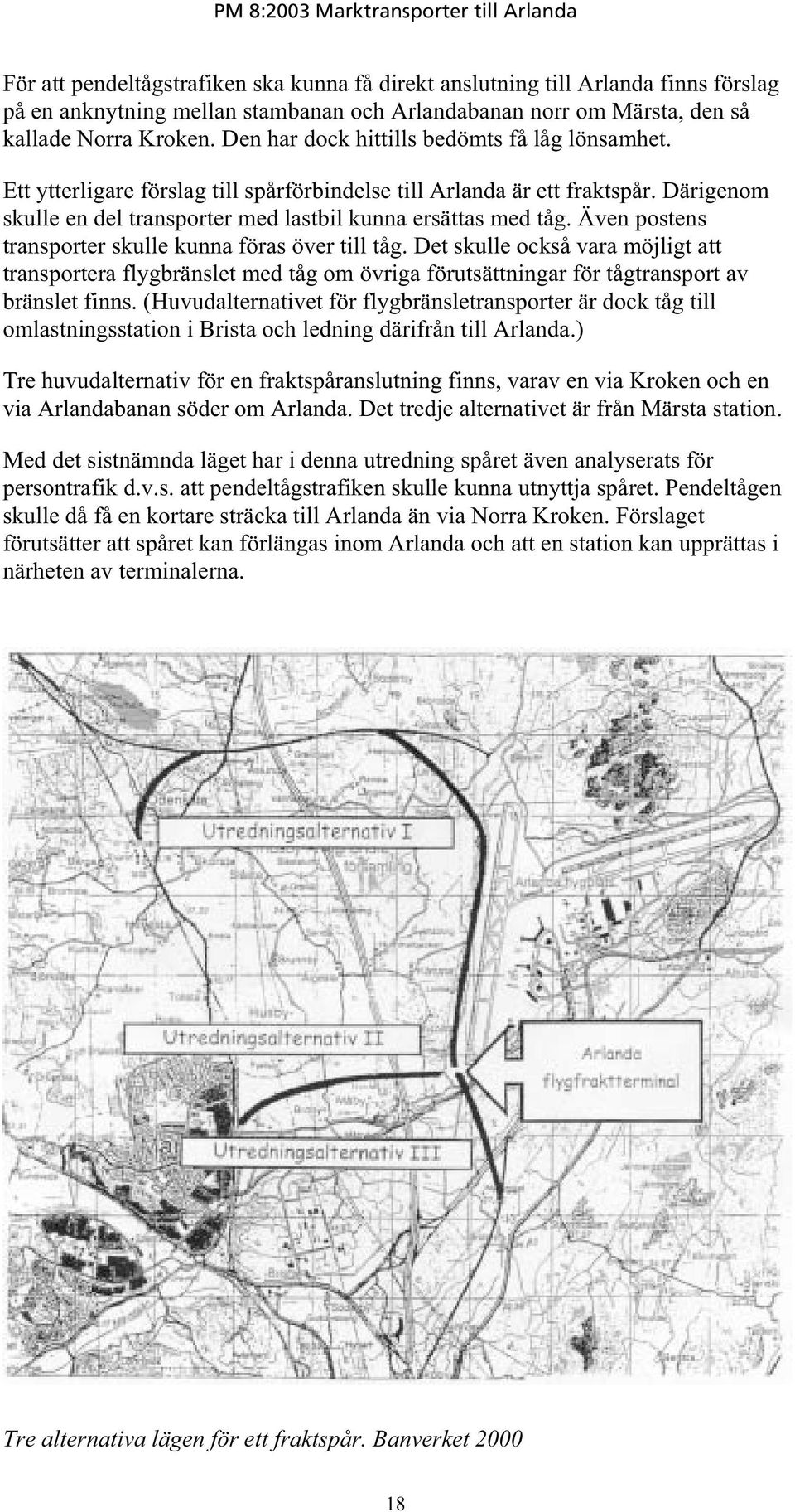 Även postens transporter skulle kunna föras över till tåg. Det skulle också vara möjligt att transportera flygbränslet med tåg om övriga förutsättningar för tågtransport av bränslet finns.