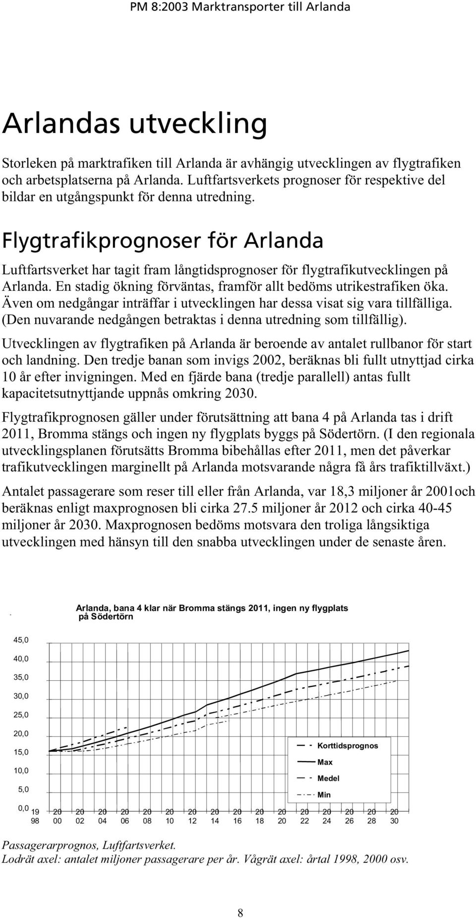 Flygtrafikprognoser för Arlanda Luftfartsverket har tagit fram långtidsprognoser för flygtrafikutvecklingen på Arlanda. En stadig ökning förväntas, framför allt bedöms utrikestrafiken öka.
