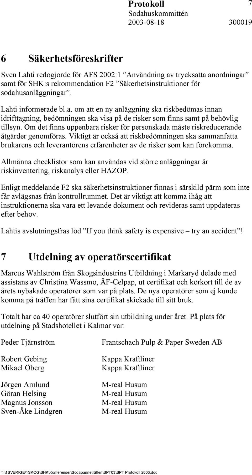 Om det finns uppenbara risker för personskada måste riskreducerande åtgärder genomföras.