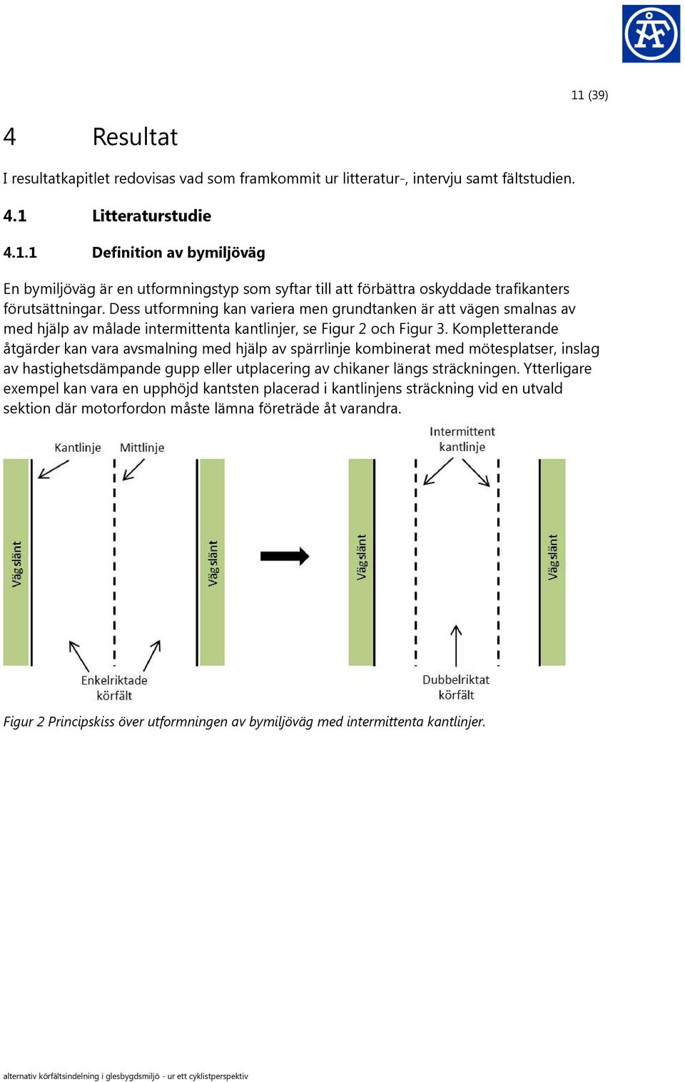 Kompletterande åtgärder kan vara avsmalning med hjälp av spärrlinje kombinerat med mötesplatser, inslag av hastighetsdämpande gupp eller utplacering av chikaner längs sträckningen.