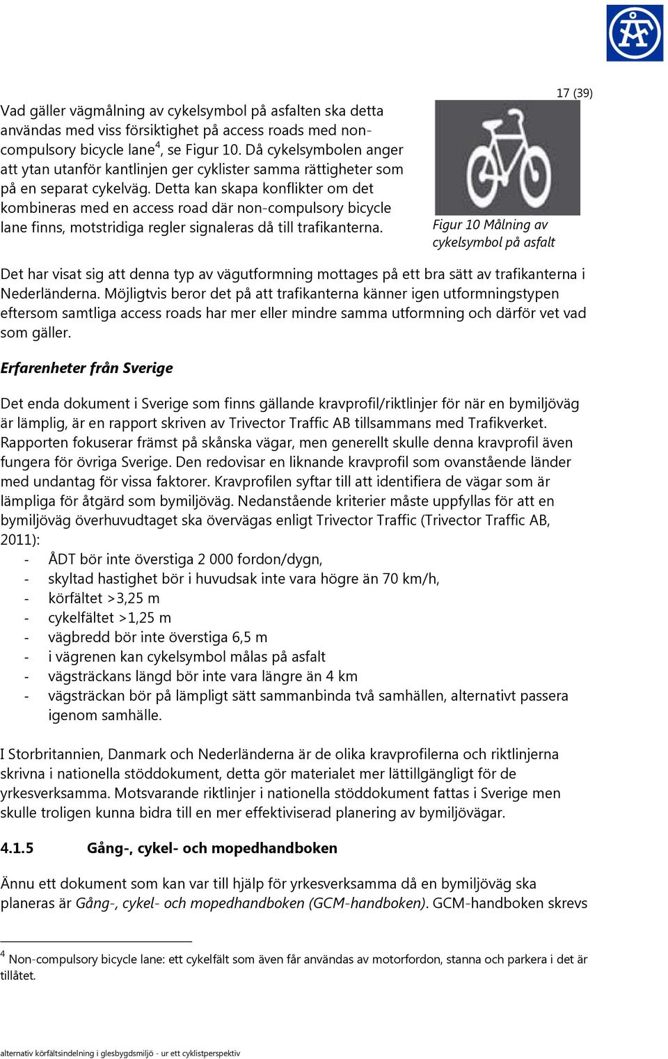 Detta kan skapa konflikter om det kombineras med en access road där non-compulsory bicycle lane finns, motstridiga regler signaleras då till trafikanterna.