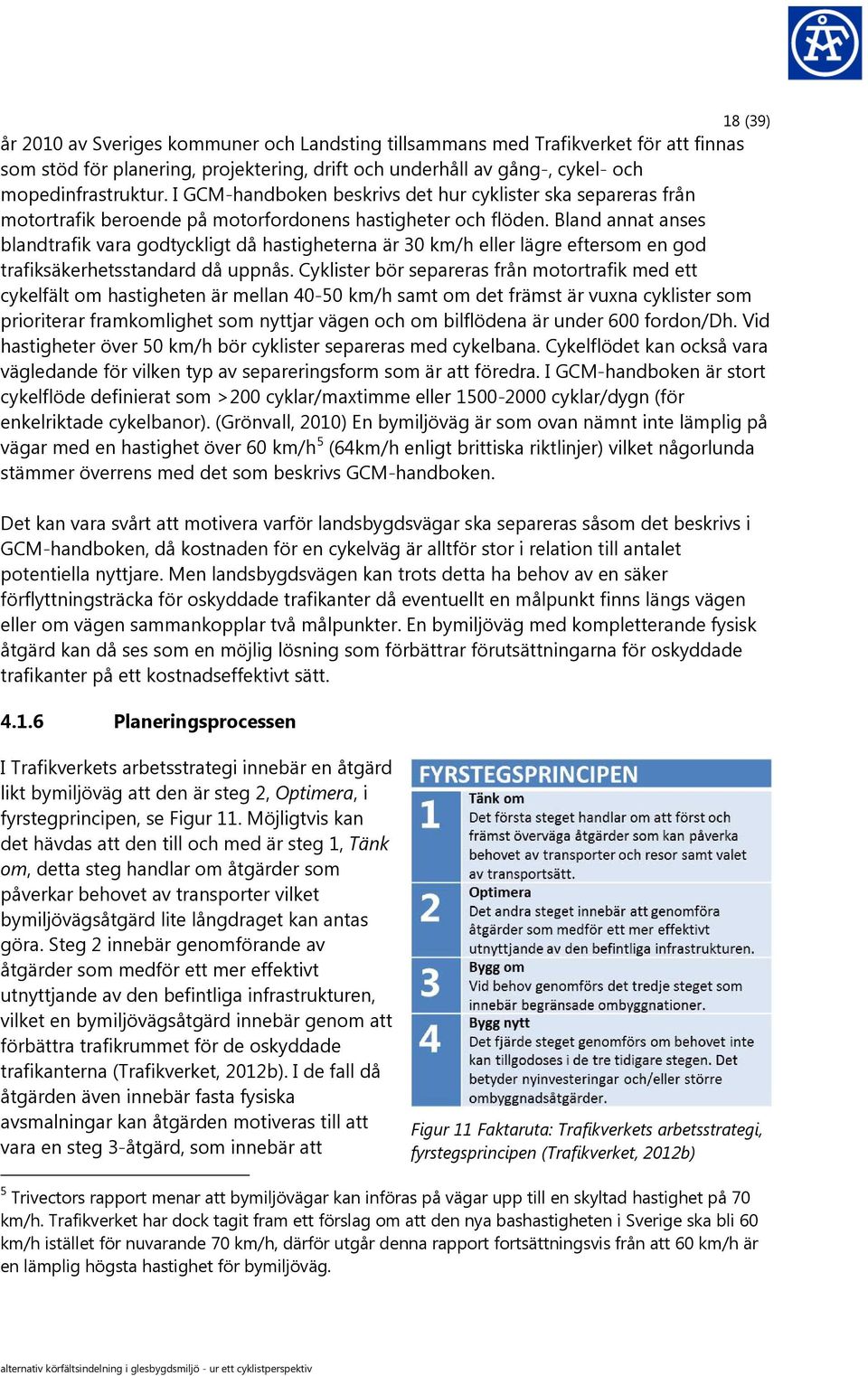 Bland annat anses blandtrafik vara godtyckligt då hastigheterna är 30 km/h eller lägre eftersom en god trafiksäkerhetsstandard då uppnås.