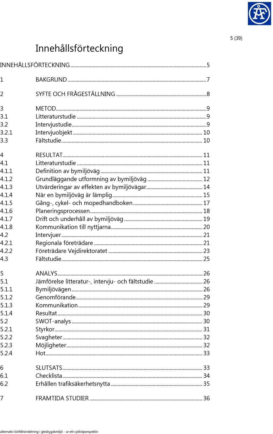 .. 14 4.1.4 När en bymiljöväg är lämplig... 15 4.1.5 Gång-, cykel- och mopedhandboken... 17 4.1.6 Planeringsprocessen... 18 4.1.7 Drift och underhåll av bymiljöväg... 19 4.1.8 Kommunikation till nyttjarna.