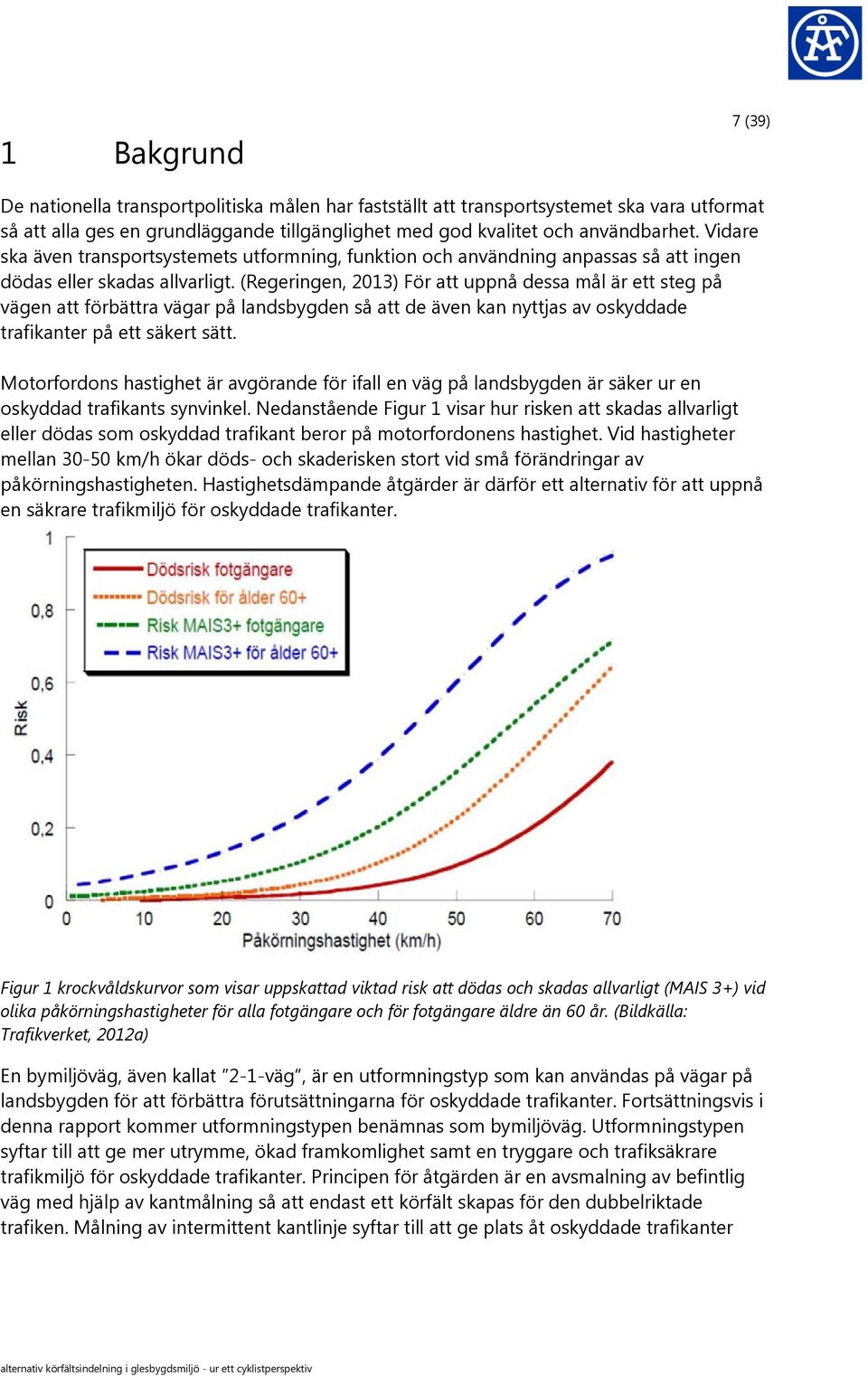 (Regeringen, 2013) För att uppnå dessa mål är ett steg på vägen att förbättra vägar på landsbygden så att de även kan nyttjas av oskyddade trafikanter på ett säkert sätt.