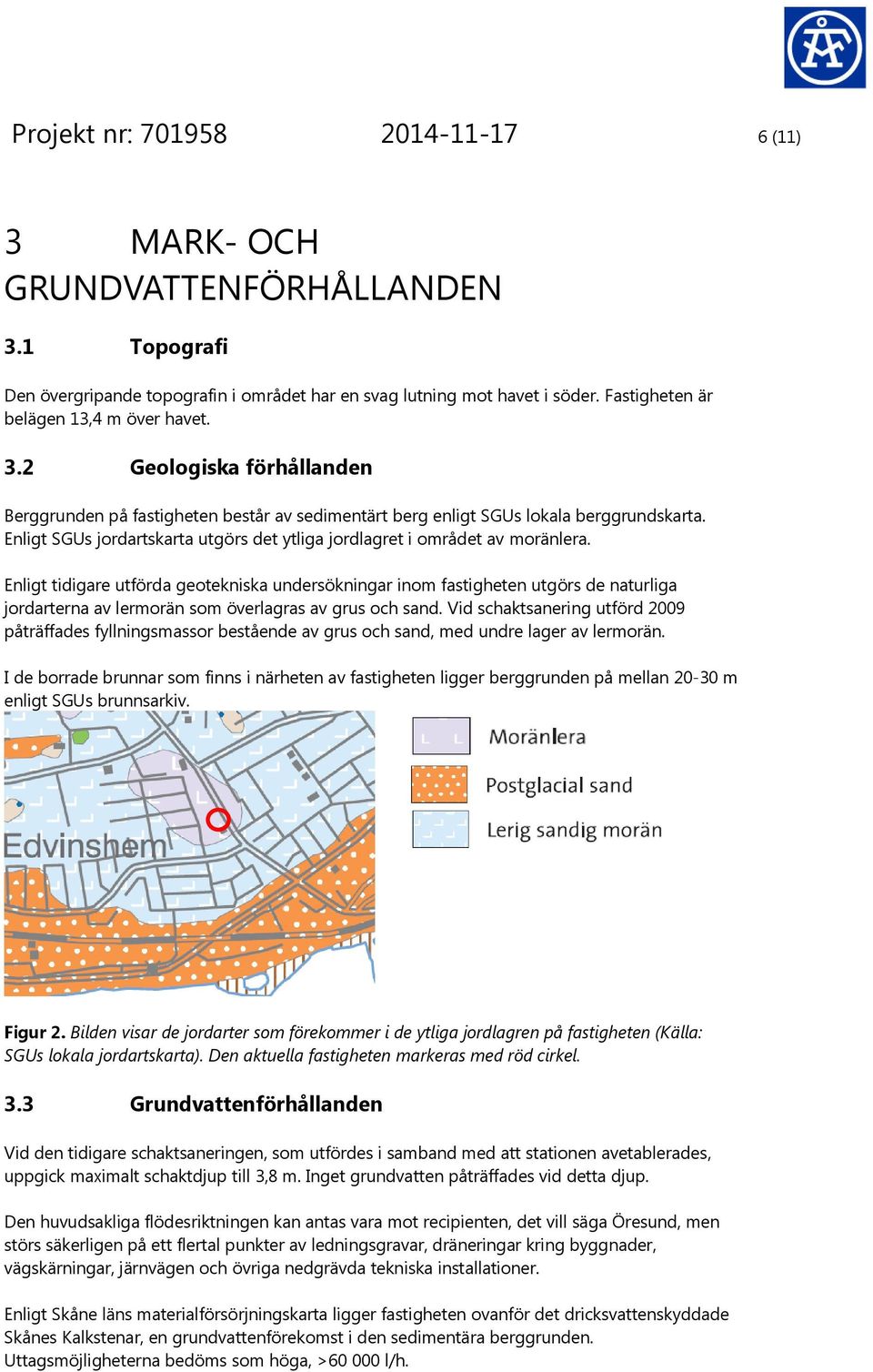 Enligt SGUs jordartskarta utgörs det ytliga jordlagret i området av moränlera.