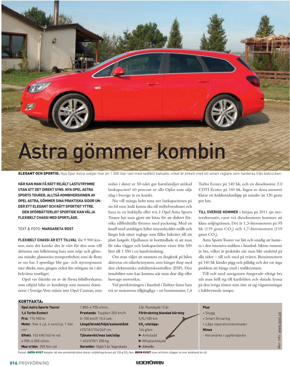 nya opel ASTRA SPoRTS ToURER, ALLTSÅ kombiversionen AV opel ASTRA, GÖMMER SInA PRAkTISkA SIDoR Un- DER ETT ELEGAnT och RäTT SPoRTIGT YTTRE.