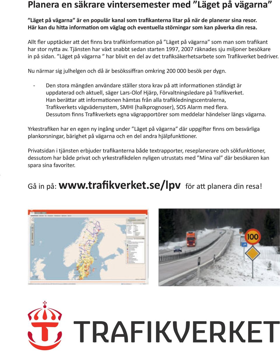 Allt fler upptäcker att det finns bra trafikinformation på Läget på vägarna som man som trafikant har stor nytta av.