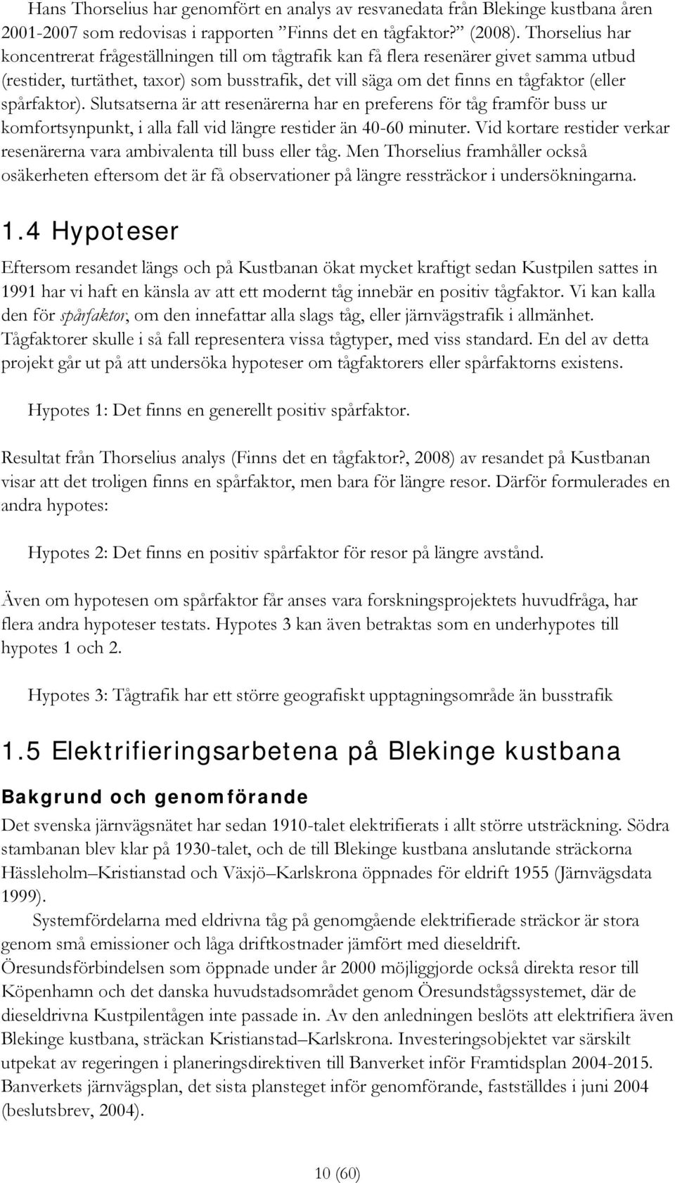 spårfaktor). Slutsatserna är att resenärerna har en preferens för tåg framför buss ur komfortsynpunkt, i alla fall vid längre restider än 40-60 minuter.