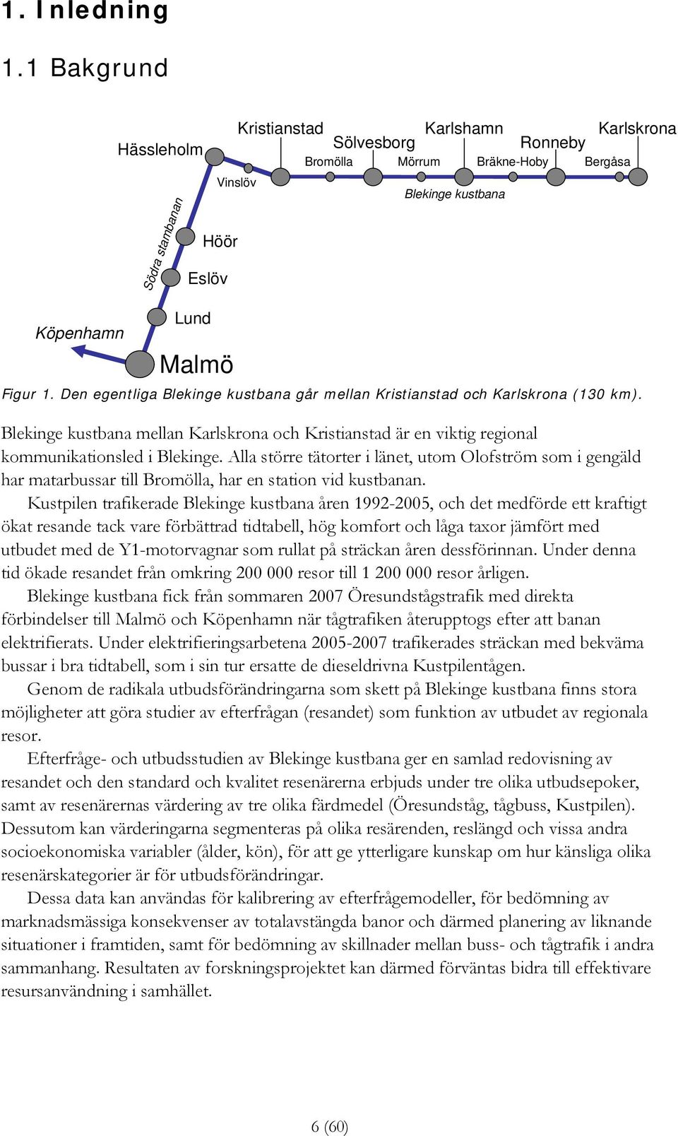 Den egentliga Blekinge kustbana går mellan Kristianstad och Karlskrona (130 km). Blekinge kustbana mellan Karlskrona och Kristianstad är en viktig regional kommunikationsled i Blekinge.