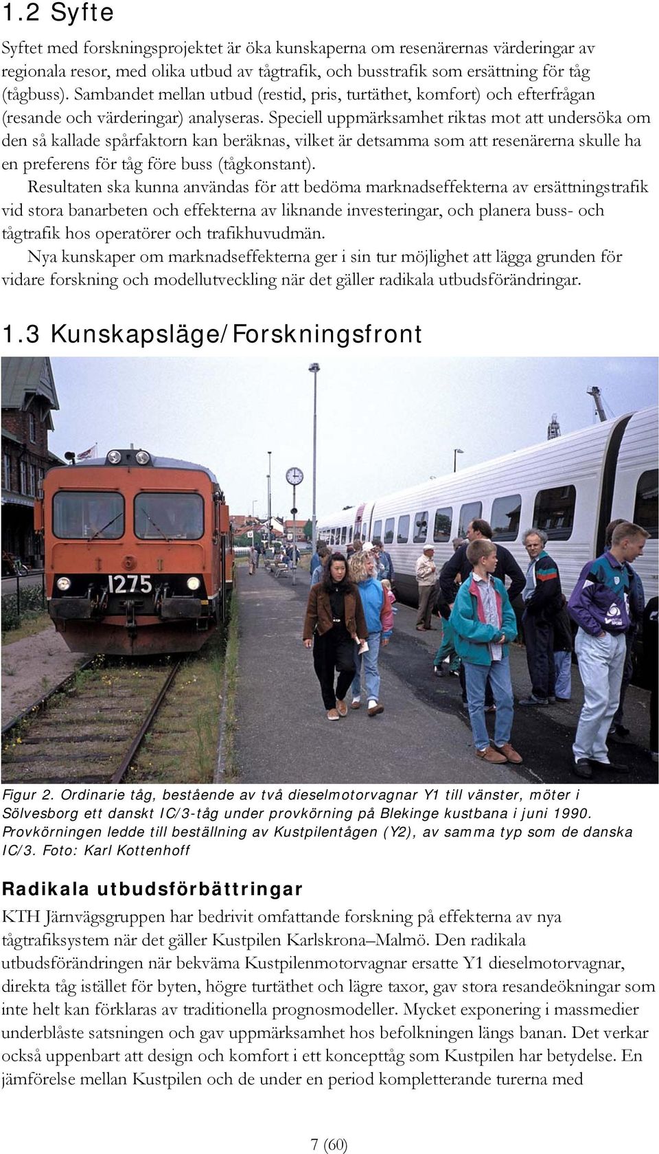 Speciell uppmärksamhet riktas mot att undersöka om den så kallade spårfaktorn kan beräknas, vilket är detsamma som att resenärerna skulle ha en preferens för tåg före buss (tågkonstant).