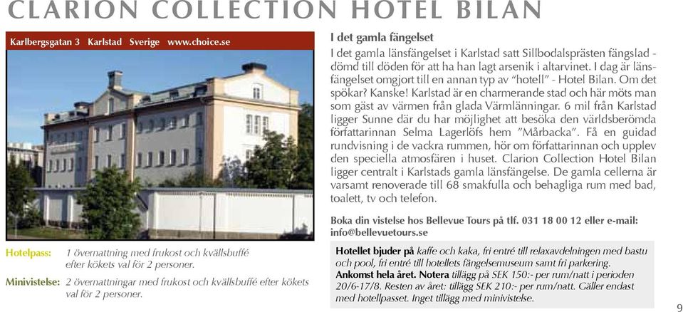 I dag är länsfängelset omgjort till en annan typ av hotell - Hotel Bilan. Om det spökar? Kanske! Karlstad är en charmerande stad och här möts man som gäst av värmen från glada Värmlänningar.