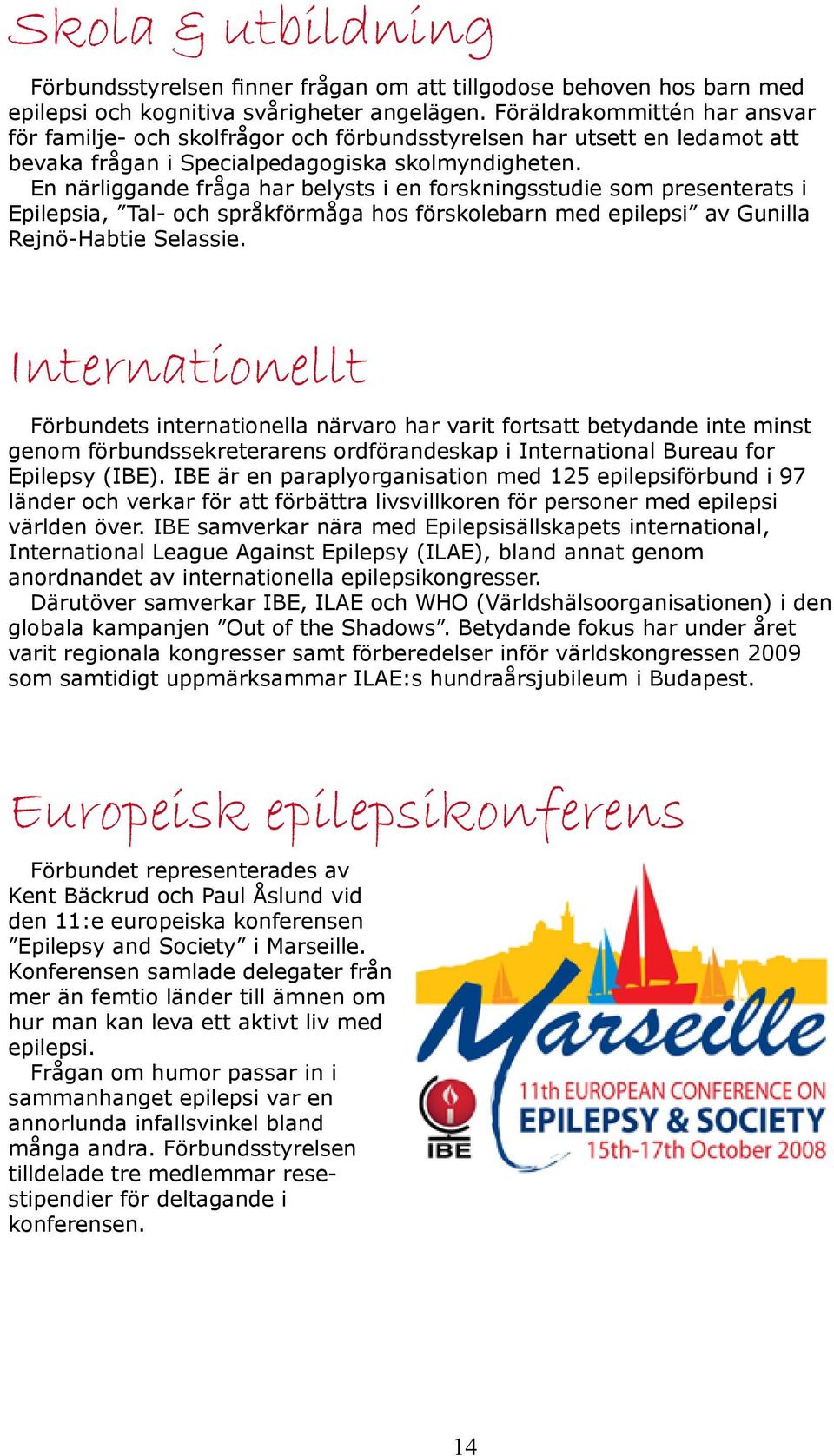 En närliggande fråga har belysts i en forskningsstudie som presenterats i Epilepsia, Tal- och språkförmåga hos förskolebarn med epilepsi av Gunilla Rejnö-Habtie Selassie.