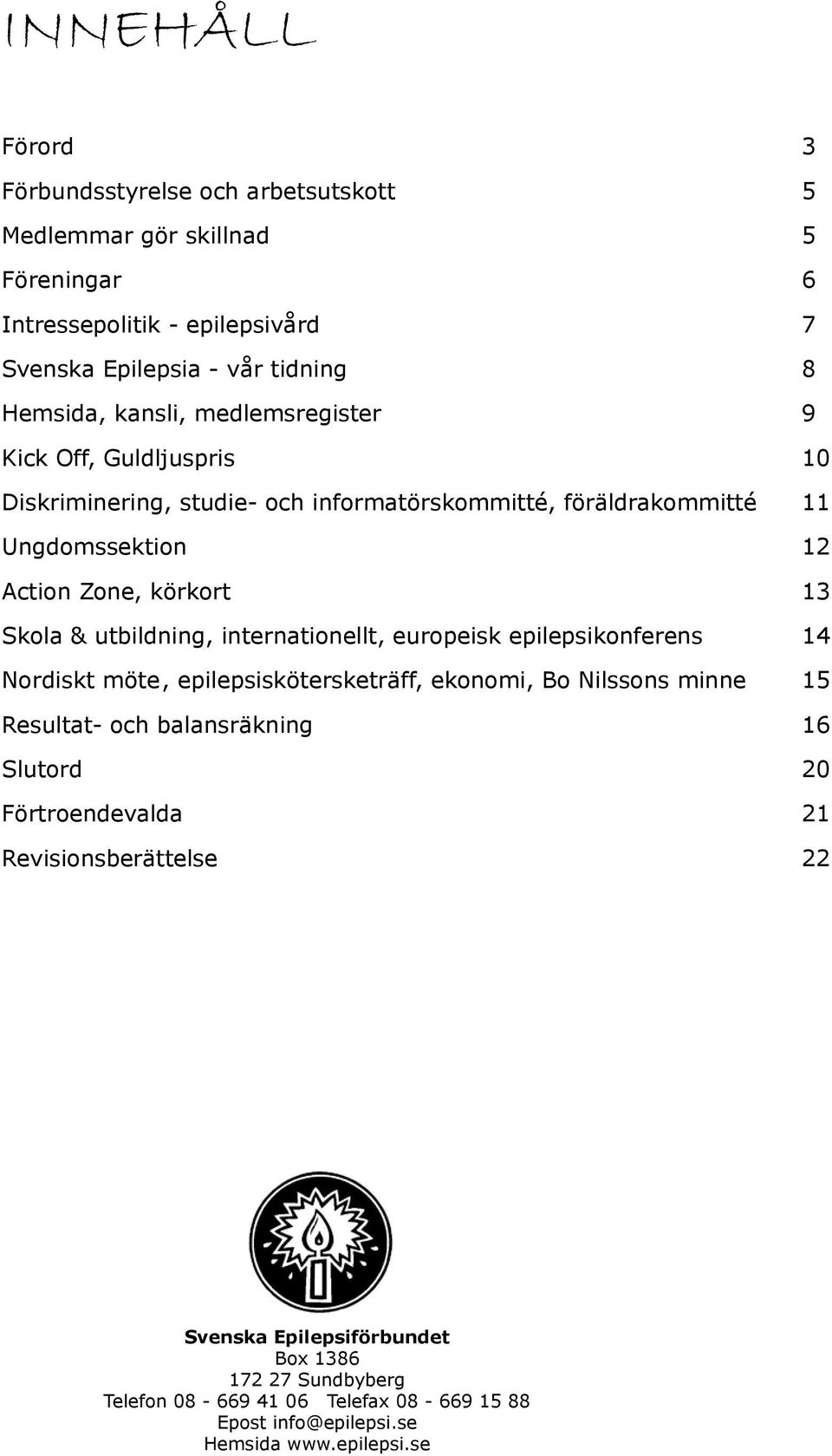 utbildning, internationellt, europeisk epilepsikonferens 14 Nordiskt möte, epilepsiskötersketräff, ekonomi, Bo Nilssons minne 15 Resultat- och balansräkning 16 Slutord 20