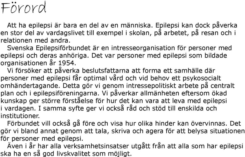 Vi försöker att påverka beslutsfattarna att forma ett samhälle där personer med epilepsi får optimal vård och vid behov ett psykosocialt omhändertagande.