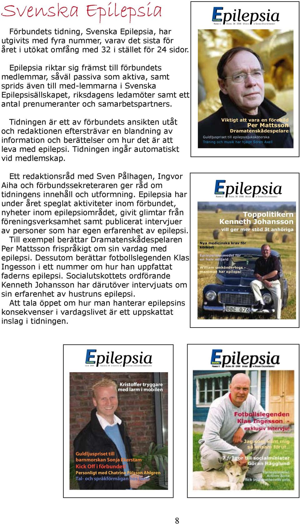 Epilepsisällskapet, riksdagens ledamöter samt ett antal prenumeranter och samarbetspartners.