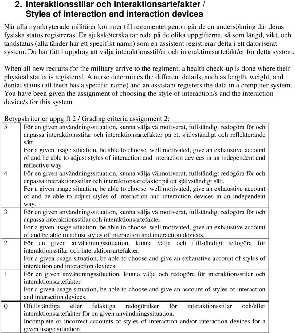 En sjuksköterska tar reda på de olika uppgifterna, så som längd, vikt, och tandstatus (alla tänder har ett specifikt namn) som en assistent registrerar detta i ett datoriserat system.