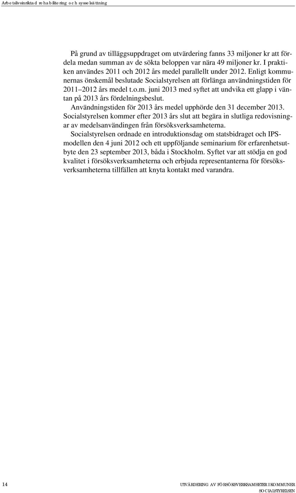 Användningstiden för 2013 års medel upphörde den 31 december 2013. Socialstyrelsen kommer efter 2013 års slut att begära in slutliga redovisningar av medelsanvändingen från försöksverksamheterna.