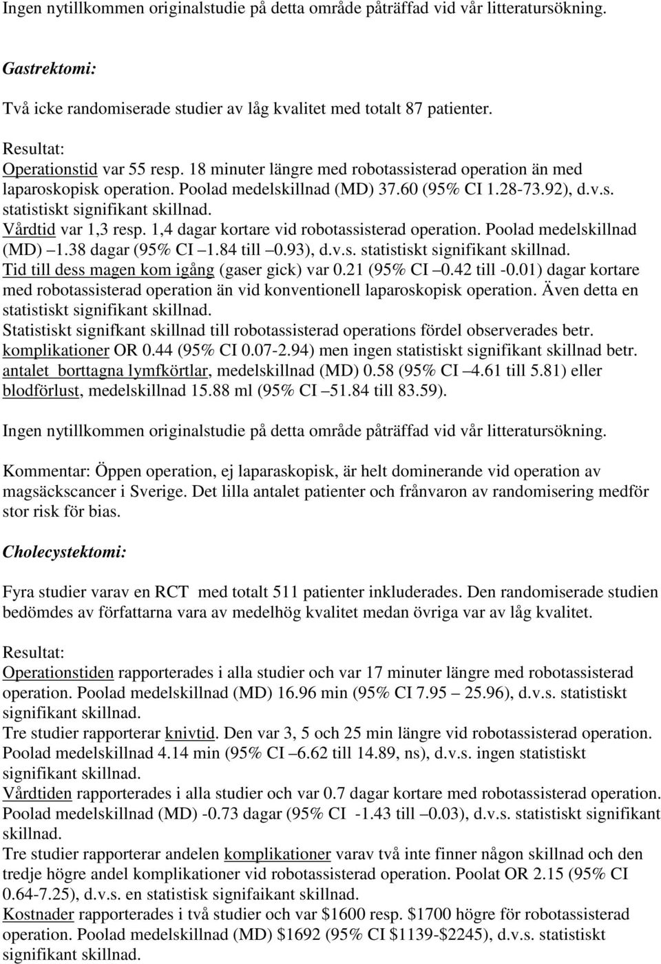 1,4 dagar kortare vid robotassisterad operation. Poolad medelskillnad (MD) 1.38 dagar (95% CI 1.84 till 0.93), d.v.s. statistiskt signifikant skillnad.