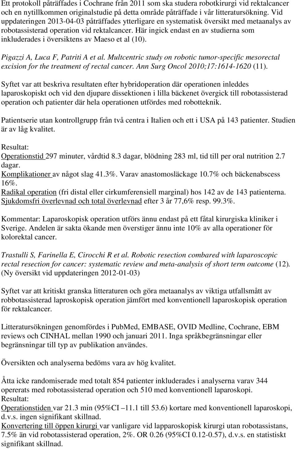 Här ingick endast en av studierna som inkluderades i översiktens av Maeso et al (10). Pigazzi A, Luca F, Patriti A et al.