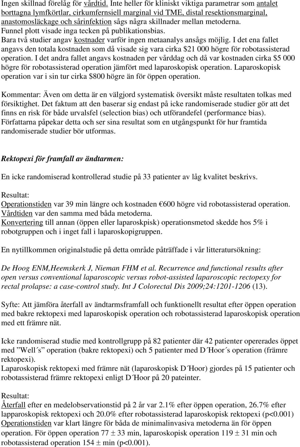 mellan metoderna. Funnel plott visade inga tecken på publikationsbias. Bara två studier angav kostnader varför ingen metaanalys ansågs möjlig.