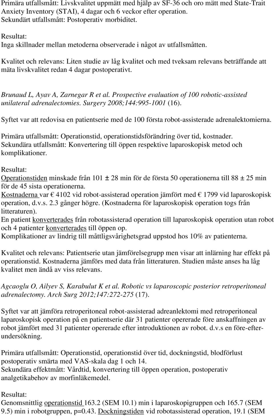 Kvalitet och relevans: Liten studie av låg kvalitet och med tveksam relevans beträffande att mäta livskvalitet redan 4 dagar postoperativt. Brunaud L, Ayav A, Zarnegar R et al.