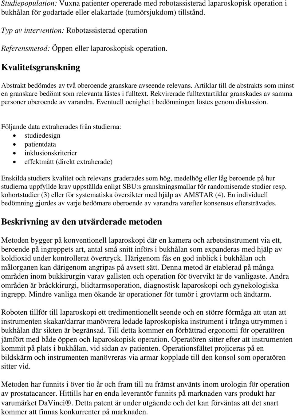 Artiklar till de abstrakts som minst en granskare bedömt som relevanta lästes i fulltext. Rekvirerade fulltextartiklar granskades av samma personer oberoende av varandra.