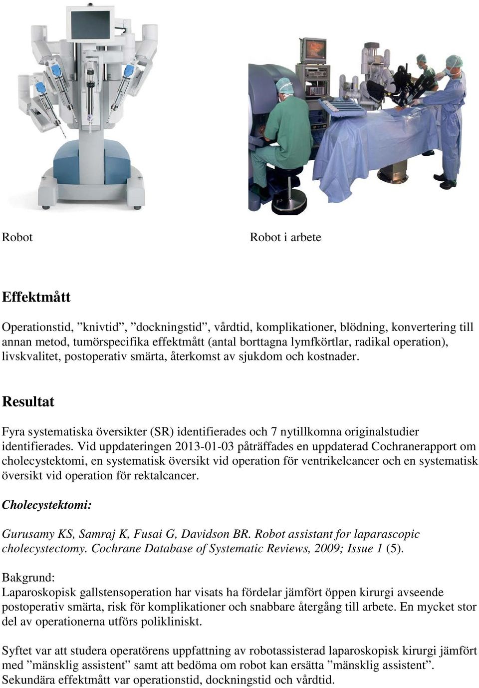 Vid uppdateringen 2013-01-03 påträffades en uppdaterad Cochranerapport om cholecystektomi, en systematisk översikt vid operation för ventrikelcancer och en systematisk översikt vid operation för