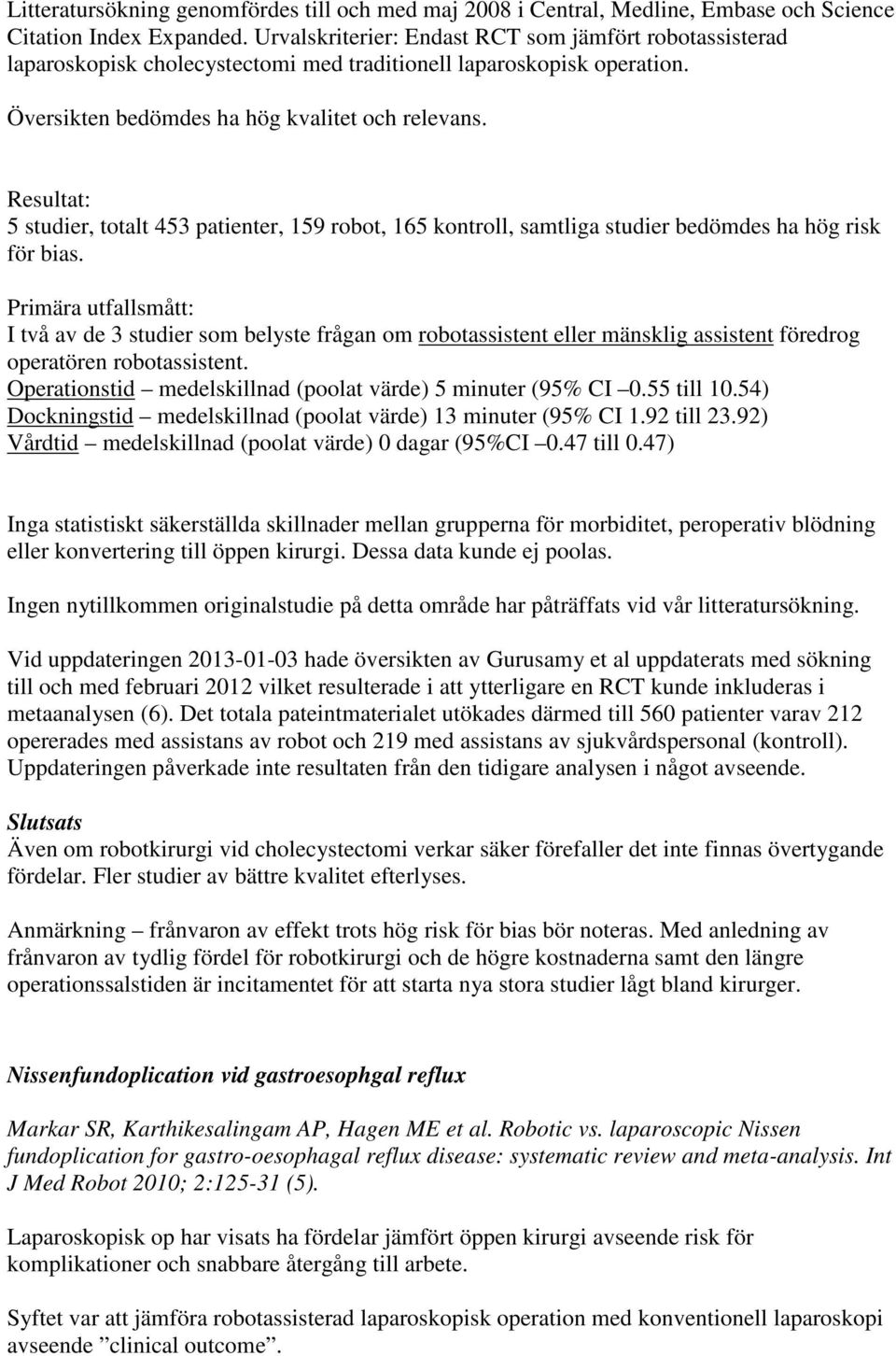 5 studier, totalt 453 patienter, 159 robot, 165 kontroll, samtliga studier bedömdes ha hög risk för bias.