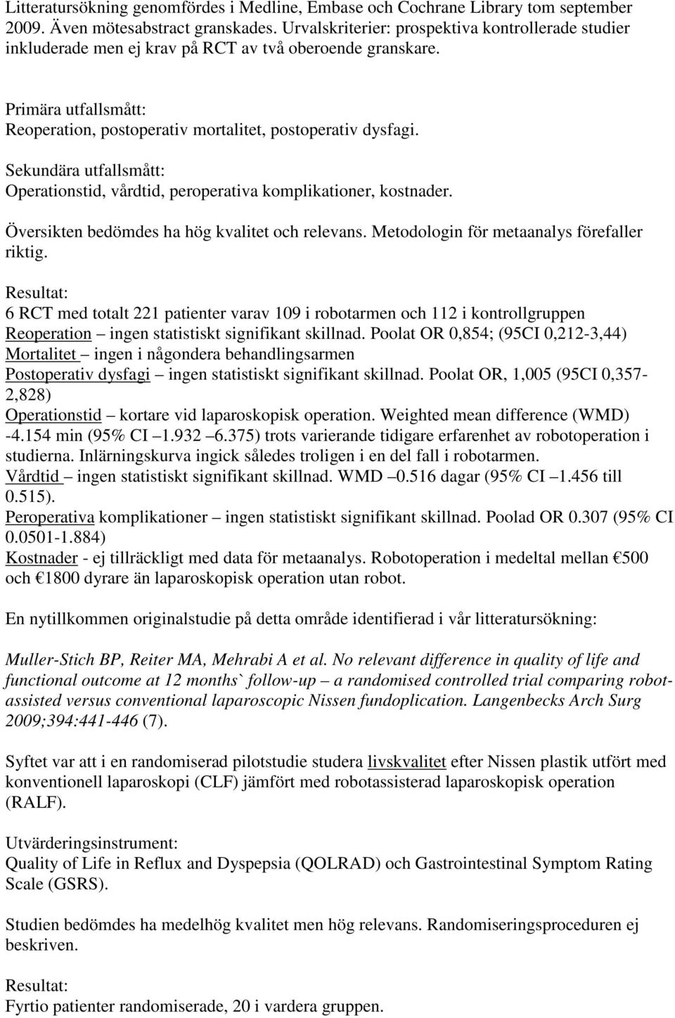 Sekundära utfallsmått: Operationstid, vårdtid, peroperativa komplikationer, kostnader. Översikten bedömdes ha hög kvalitet och relevans. Metodologin för metaanalys förefaller riktig.