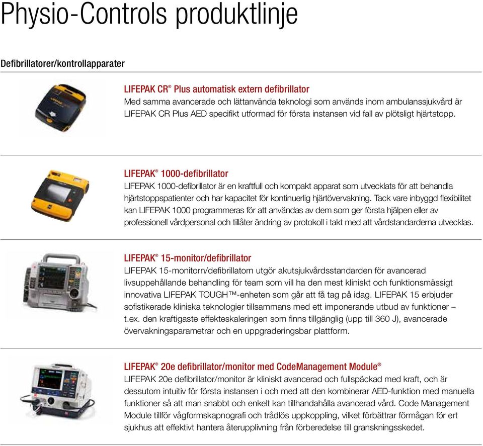 LIFEPAK 1000-defibrillator LIFEPAK 1000-defibrillator är en kraftfull och kompakt apparat som utvecklats för att behandla hjärtstoppspatienter och har kapacitet för kontinuerlig hjärtövervakning.