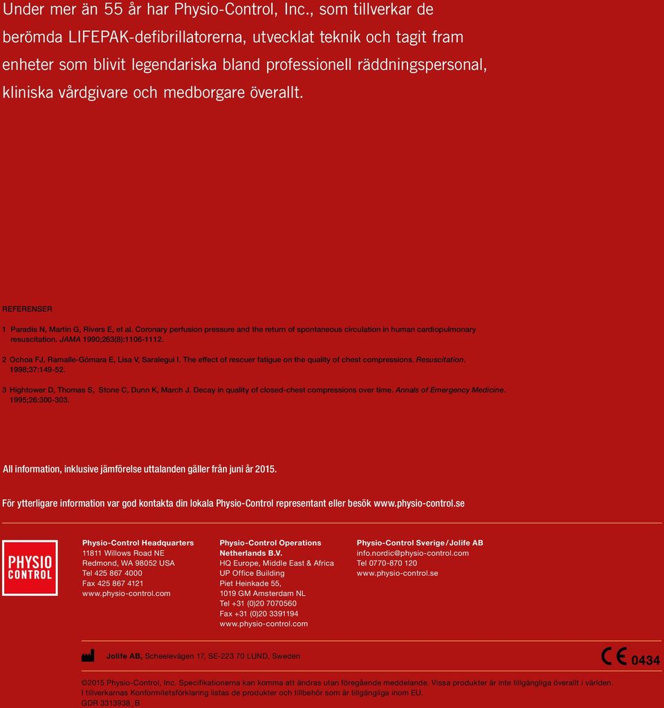 överallt. REFERENSER 1 Paradis N, Martin G, Rivers E, et al. Coronary perfusion pressure and the return of spontaneous circulation in human cardiopulmonary resuscitation. JAMA 1990;263(8):1106-1112.