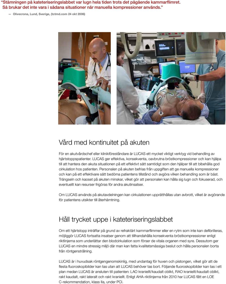 com 24 okt 2006) Vård med kontinuitet på akuten För en akutvårdschef eller klinikföreståndare är LUCAS ett mycket viktigt verktyg vid behandling av hjärtstoppspatienter.