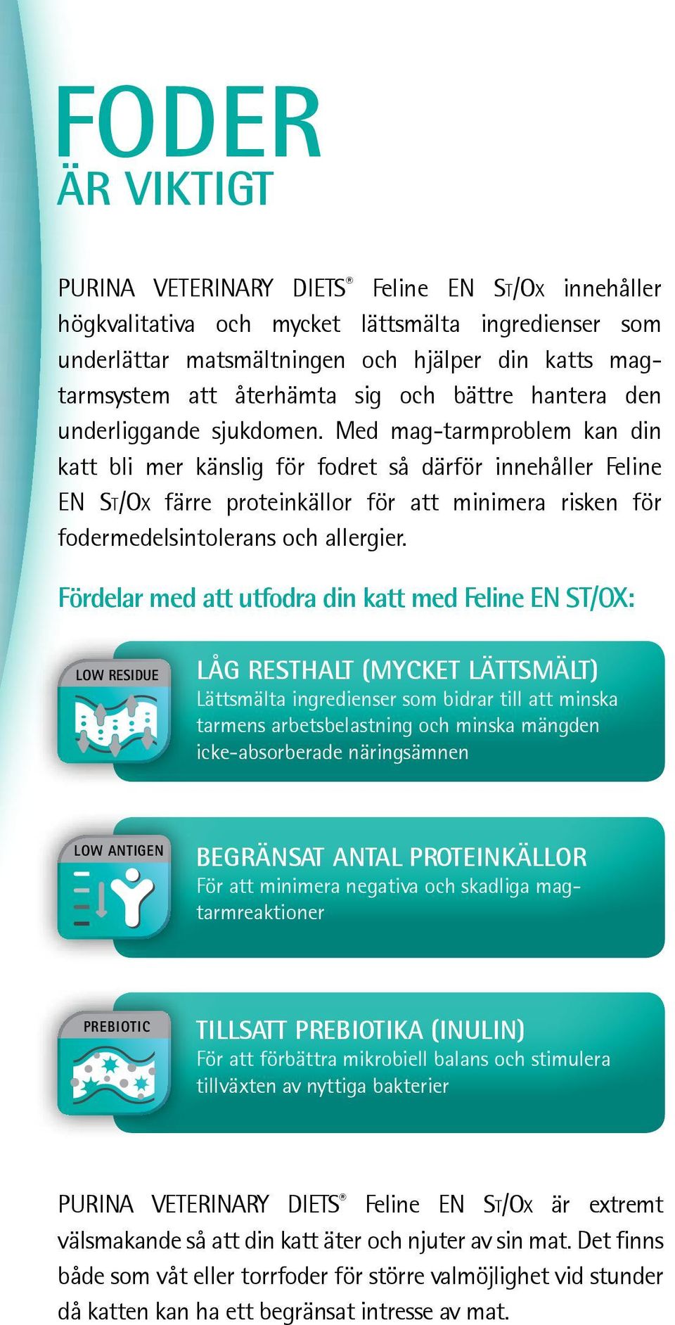 Med mag-tarmproblem kan din katt bli mer känslig för fodret så därför innehåller Feline EN St/Ox färre proteinkällor för att minimera risken för fodermedelsintolerans och allergier.