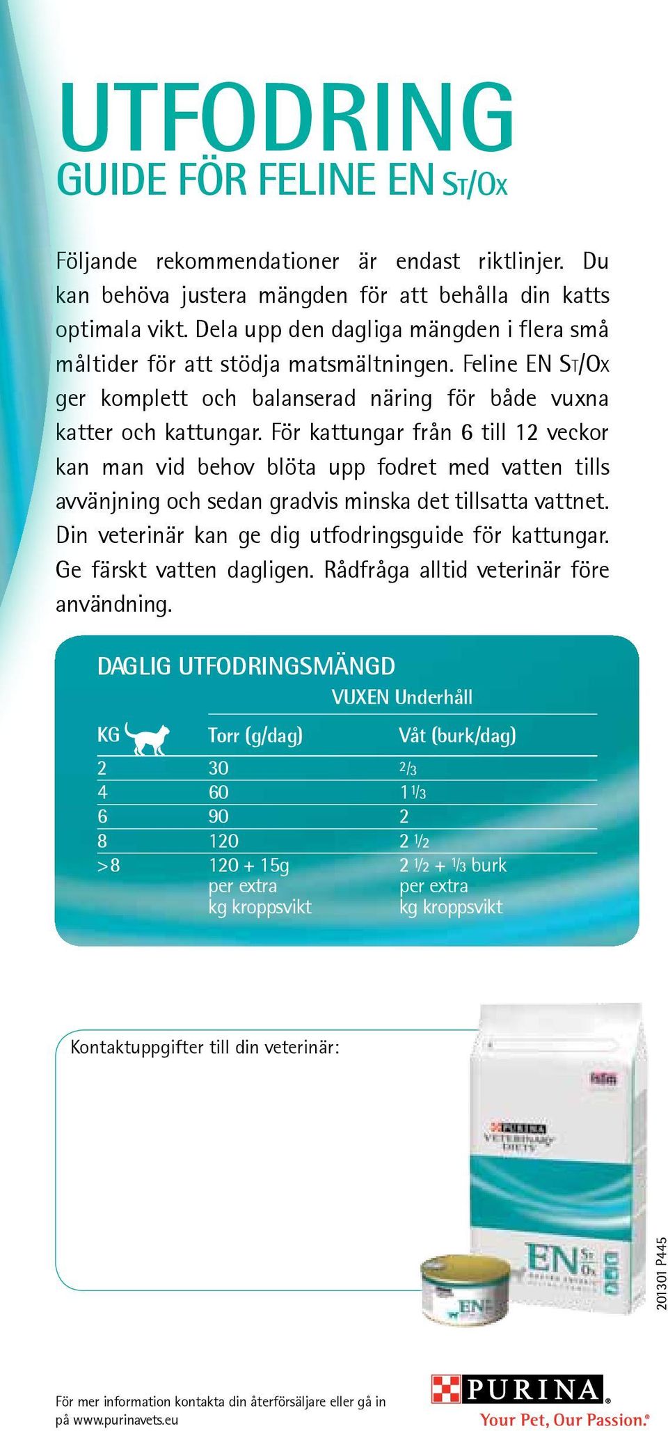 För kattungar från 6 till 12 veckor kan man vid behov blöta upp fodret med vatten tills avvänjning och sedan gradvis minska det tillsatta vattnet.