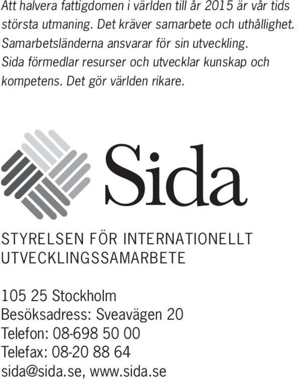 Sida förmedlar resurser och utvecklar kunskap och kompetens. Det gör världen rikare.