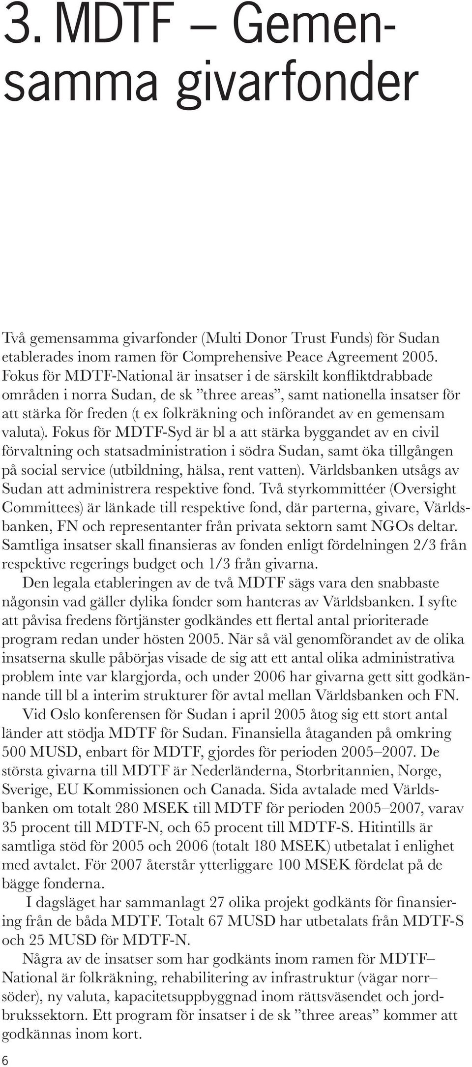 gemensam valuta). Fokus för MDTF-Syd är bl a att stärka byggandet av en civil förvaltning och statsadministration i södra Sudan, samt öka tillgången på social service (utbildning, hälsa, rent vatten).