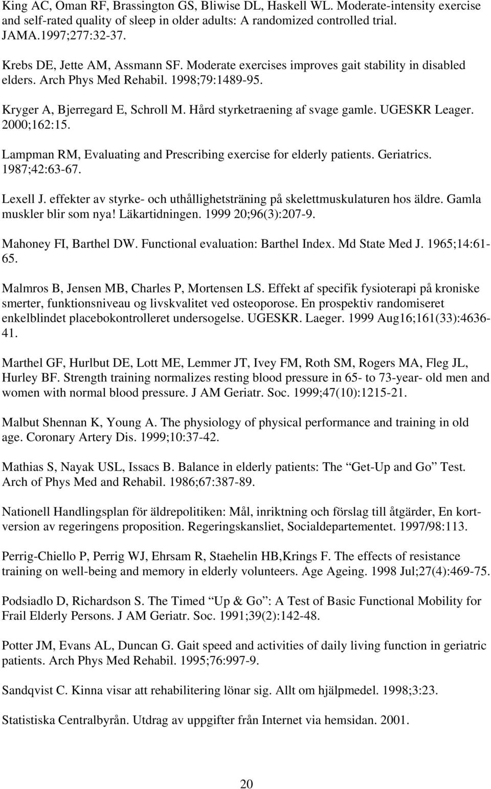 Hård styrketraening af svage gamle. UGESKR Leager. 2000;162:15. Lampman RM, Evaluating and Prescribing exercise for elderly patients. Geriatrics. 1987;42:63-67. Lexell J.