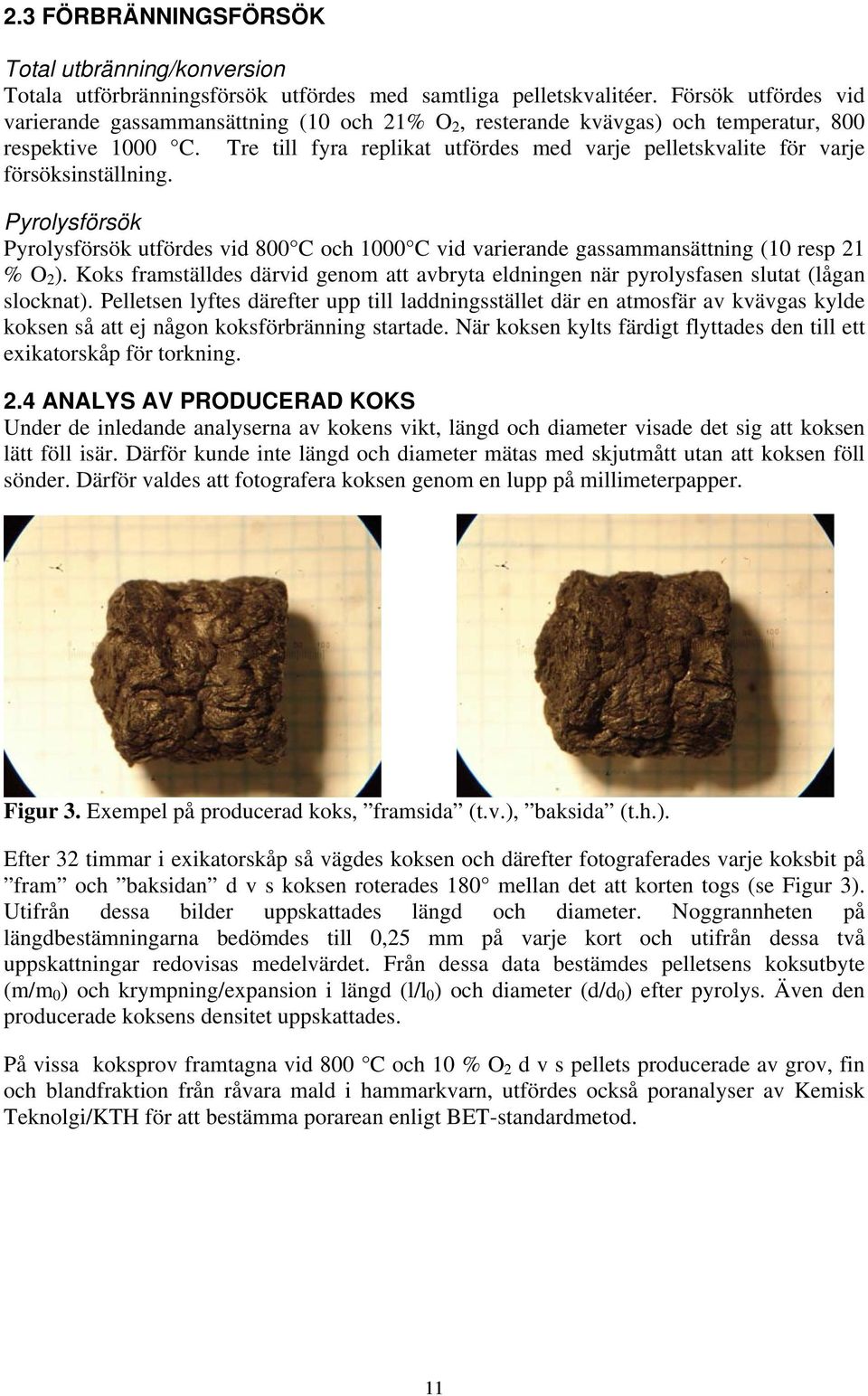 Tre till fyra replikat utfördes med varje pelletskvalite för varje försöksinställning. Pyrolysförsök Pyrolysförsök utfördes vid 800 C och 1000 C vid varierande gassammansättning (10 resp 21 % O 2 ).
