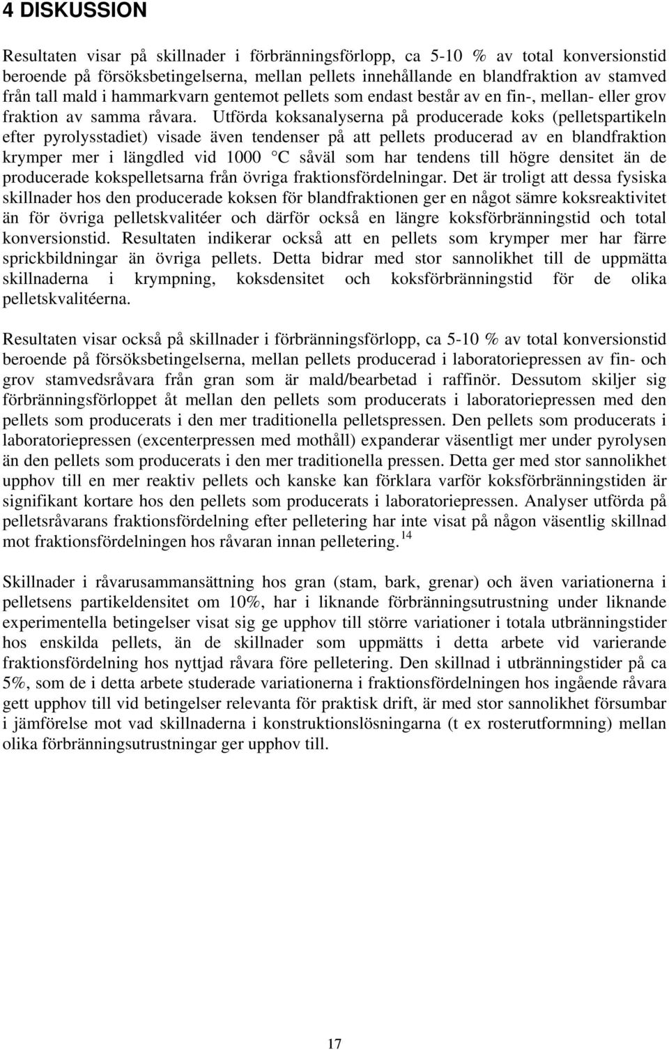 Utförda koksanalyserna på producerade koks (pelletspartikeln efter pyrolysstadiet) visade även tendenser på att pellets producerad av en blandfraktion krymper mer i längdled vid 1000 C såväl som har