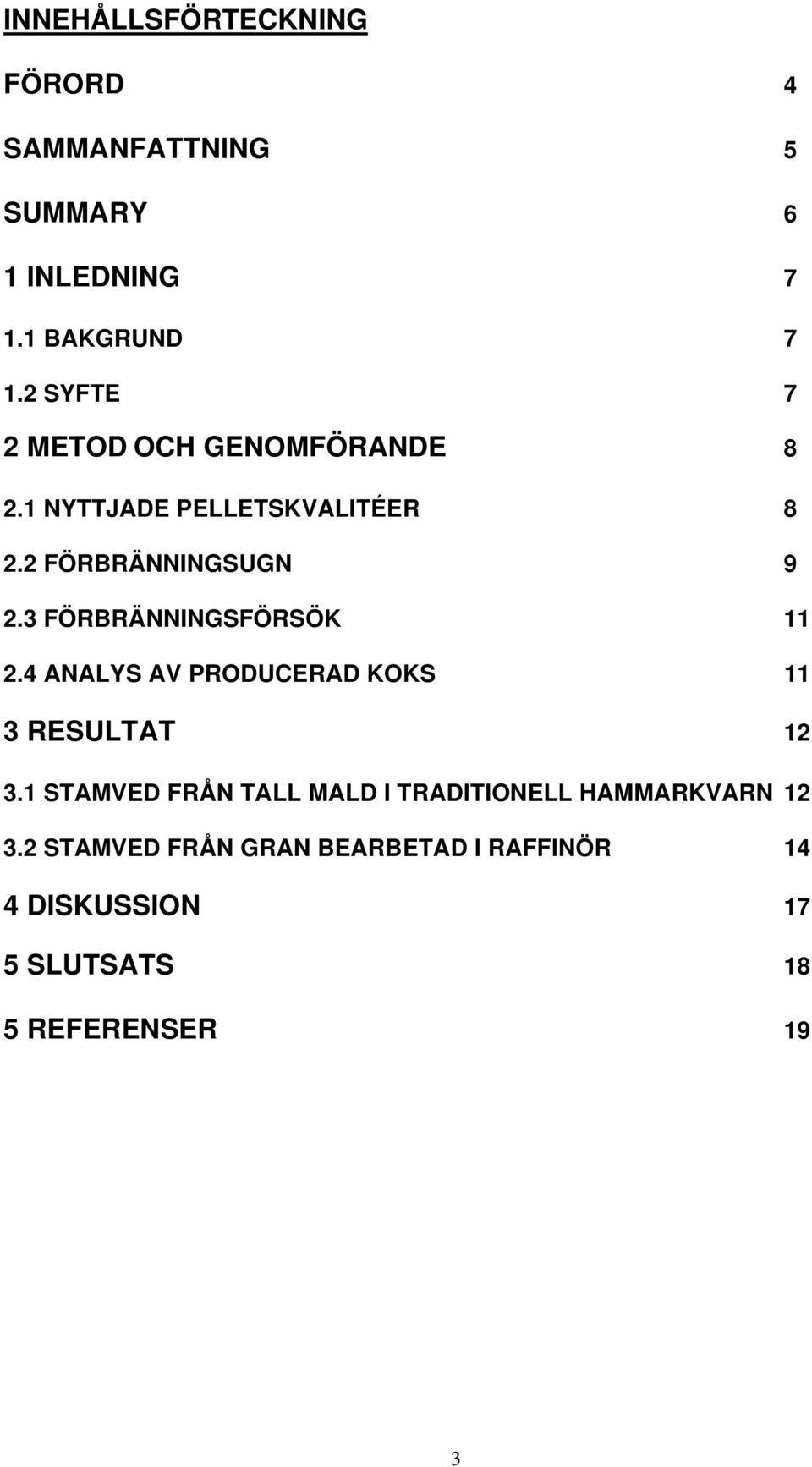 3 FÖRBRÄNNINGSFÖRSÖK 11 2.4 ANALYS AV PRODUCERAD KOKS 11 3 RESULTAT 12 3.