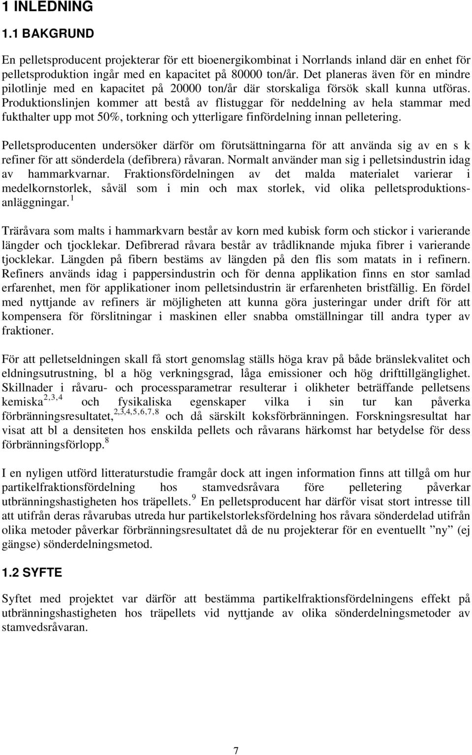 Produktionslinjen kommer att bestå av flistuggar för neddelning av hela stammar med fukthalter upp mot 50%, torkning och ytterligare finfördelning innan pelletering.