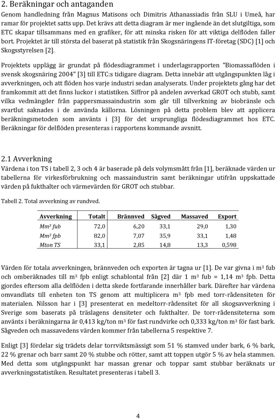 Projektet är till största del baserat på statistik från Skogsnäringens IT-företag (SDC) [1] och Skogsstyrelsen [2].