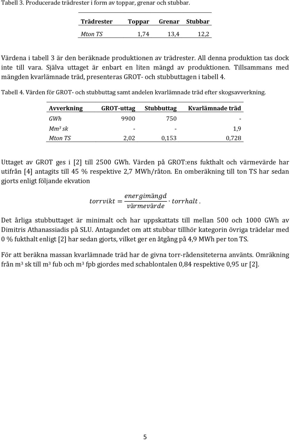 Tabell 4. Värden för GROT- och stubbuttag samt andelen kvarlämnade träd efter skogsavverkning.