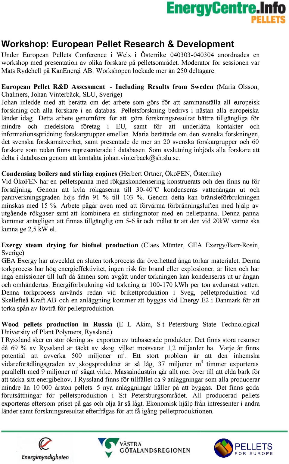 European Pellet R&D Assessment - Including Results from Sweden (Maria Olsson, Chalmers, Johan Vinterbäck, SLU, Sverige) Johan inledde med att berätta om det arbete som görs för att sammanställa all