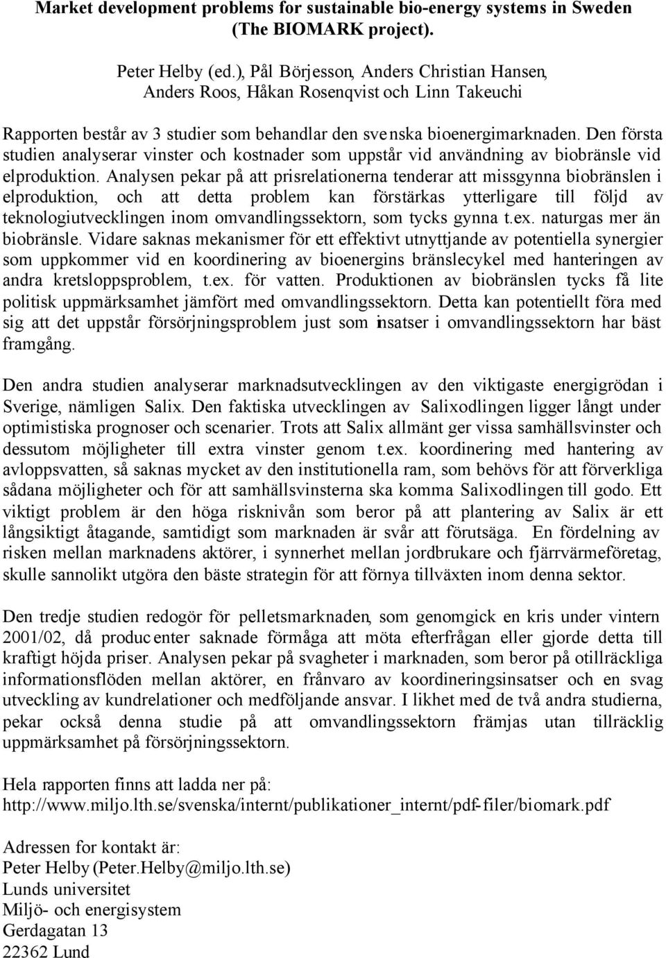 Den första studien analyserar vinster och kostnader som uppstår vid användning av biobränsle vid elproduktion.