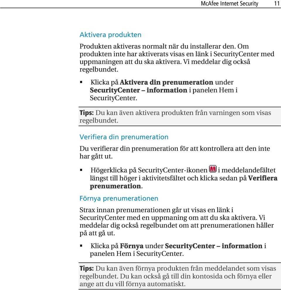 Tips: Du kan även aktivera produkten från varningen som visas regelbundet. Verifiera din prenumeration Du verifierar din prenumeration för att kontrollera att den inte har gått ut.