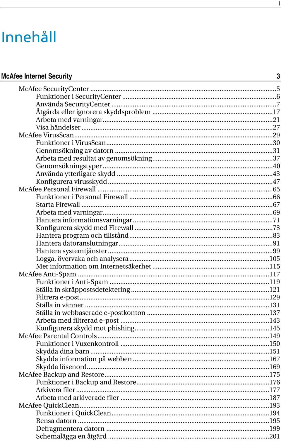 ..43 Konfigurera virusskydd...47 McAfee Personal Firewall...65 Funktioner i Personal Firewall...66 Starta Firewall...67 Arbeta med varningar...69 Hantera informationsvarningar.